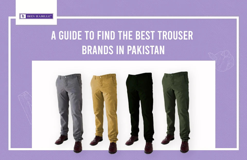 A Guide to Find the Best Trouser Brands in Pakistan