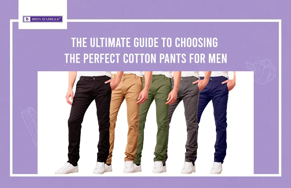 The Ultimate Guide to Choosing the Perfect Cotton Pants for Men
